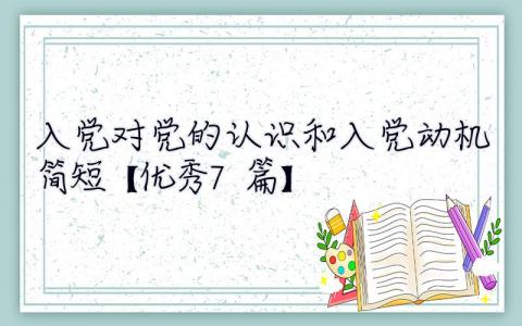 入党对党的认识和入党动机简短【优秀7篇】 入党时对党的认识和入党动机简短