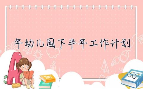 2019年幼儿园下半年工作计划 2019年幼儿园下半年工作计划怎么写