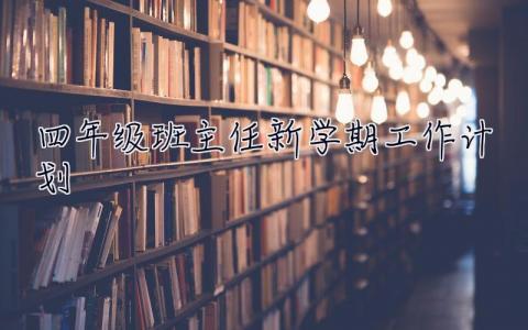 四年级班主任新学期工作计划 四年级班主任新学期工作计划怎么写