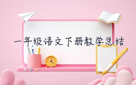 一年级语文下册教学总结 一年级语文下册教学总结(人教版)