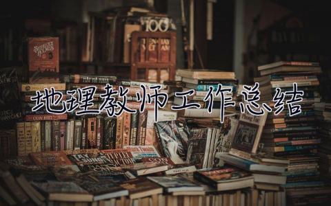 地理教师工作总结 地理教师工作总结个人2023