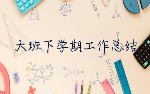 大班下学期工作总结 大班下学期工作总结2023