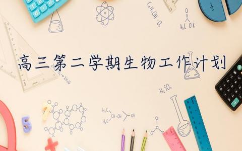 高三第二学期生物工作计划 高三第二学期生物工作计划怎么写