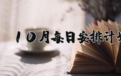 10月每日安排计划怎么写？10月每日安排计划 范文8篇