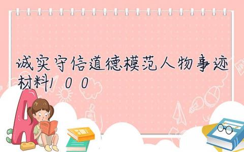 诚实守信道德模范人物事迹材料100  诚实守信道德模范人物事迹材料