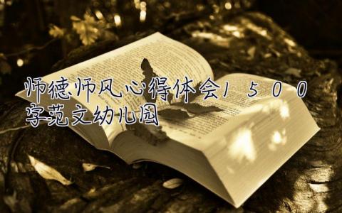 师德师风心得体会1500字范文幼儿园 师德师风心得体会1500字范文