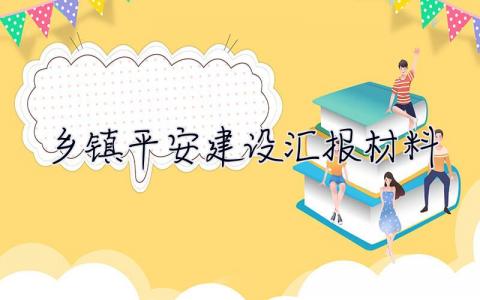 乡镇平安建设汇报材料 乡镇xx年平安建设工作调研报告