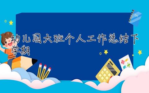 幼儿园大班个人工作总结下学期 幼儿园大班个人工作总结