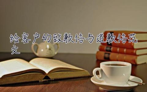 给客户的致歉信与道歉信范文  致歉信与道歉信范文