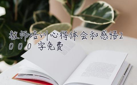 教师培训心得体会和感悟2000字免费  教师培训心得体会和感悟2000字