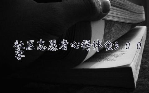 社区志愿者心得体会300字  社区志愿者心得体会