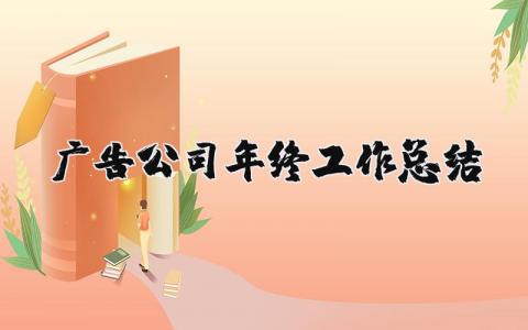 广告公司年终工作总结 广告公司年终工作总结（优选10篇）