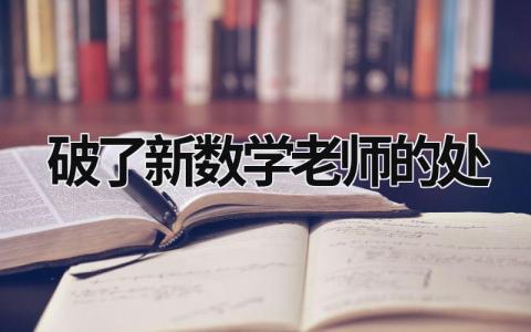 破了新数学老师的处 新来的数学老师 (15篇）