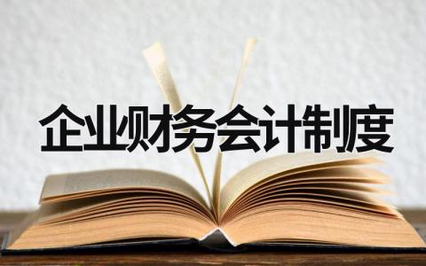 企业财务会计制度 企业财务会计制度模板 (15篇）