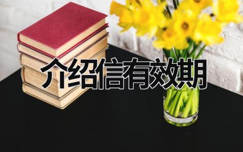 介绍信有效期 介绍信有效期怎么写 (5篇）