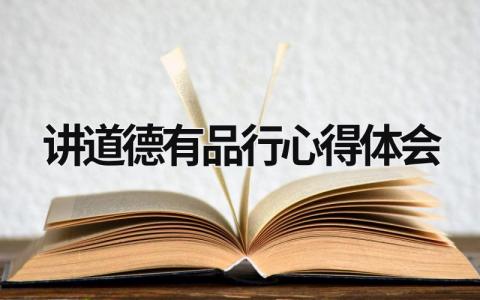 讲道德有品行心得体会 讲道德有品行个人发言 (16篇）